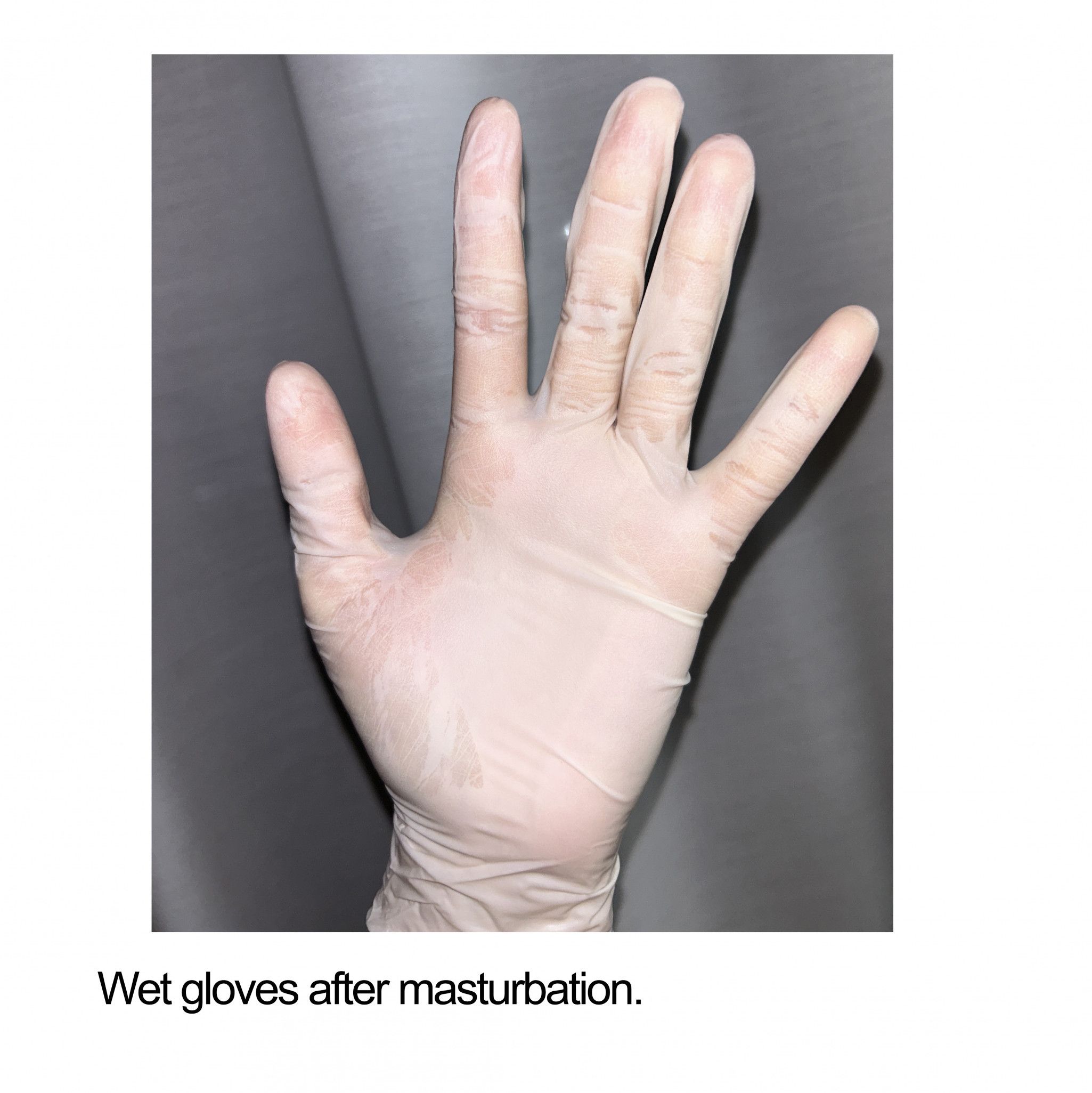 Wet gloves after masturbation