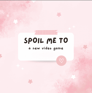 Spoil Me To A New Video Game