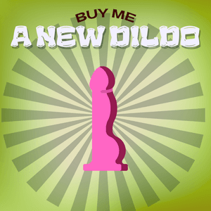 Buy Me A New Dildo