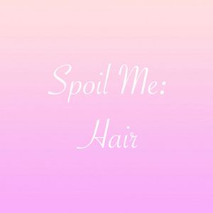 Spoil Me: Hair