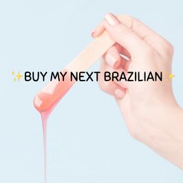 BUY MY NEXT BRAZILIAN WAX