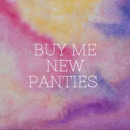 Buy me new panties!
