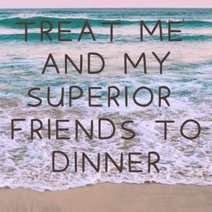 Treat Me and My Superior friends to Dinner