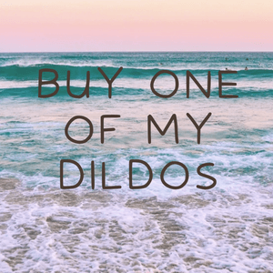 Buy One of My Dildos