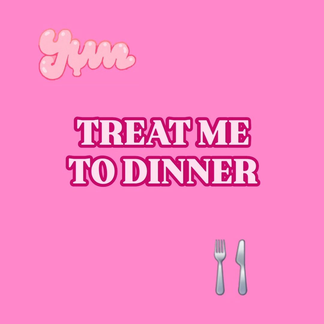 Treat Me To Dinner!