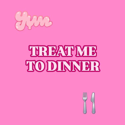 Treat Me To Dinner!