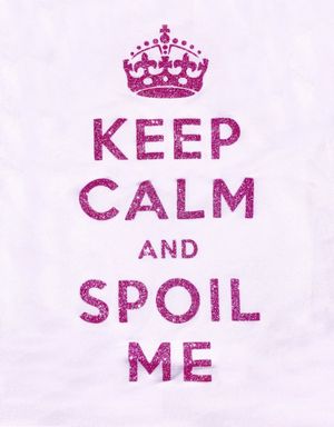 Spoil me cause you love me