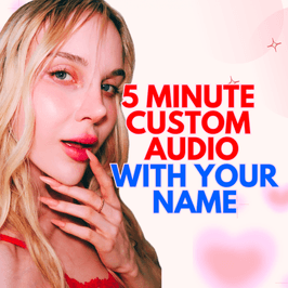 5 MINUTE CUSTOM AUDIO WITH YOUR NAME