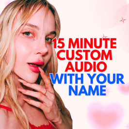 15 MINUTE CUSTOM AUDIO WITH YOUR NAME