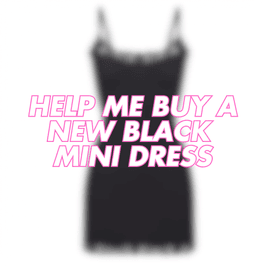 SPOIL ME BY BUYING ME A NEW LITTLE BLACK DRESS
