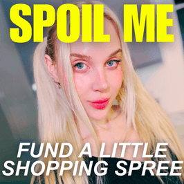 SPOIL ME AND FUND A LITTLE SHOPPING SPREE