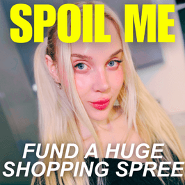 SPOIL ME AND FUND A HUGE SHOPPING SPREE