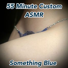 Something Blue : 55 Minute Custom ASMR