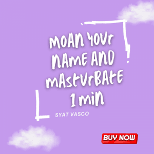 Moan your name and masturbate 1 min
