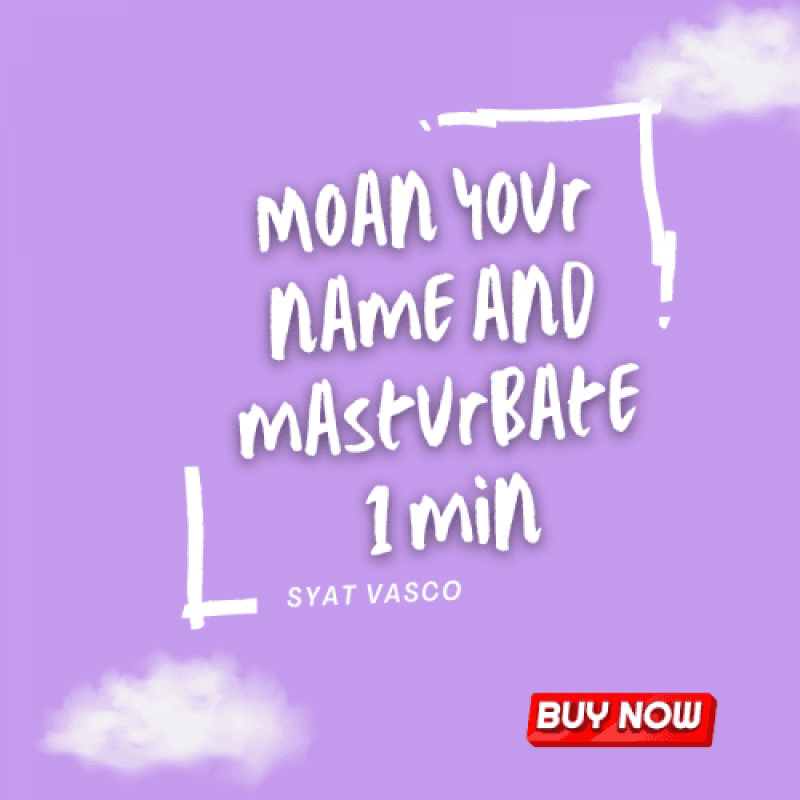 Moan your name and masturbate 1 min