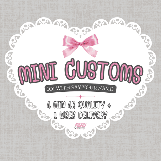 Mini Customs 4 Min 4K Quality JOI with Name Included