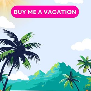 BUY ME A VACATION