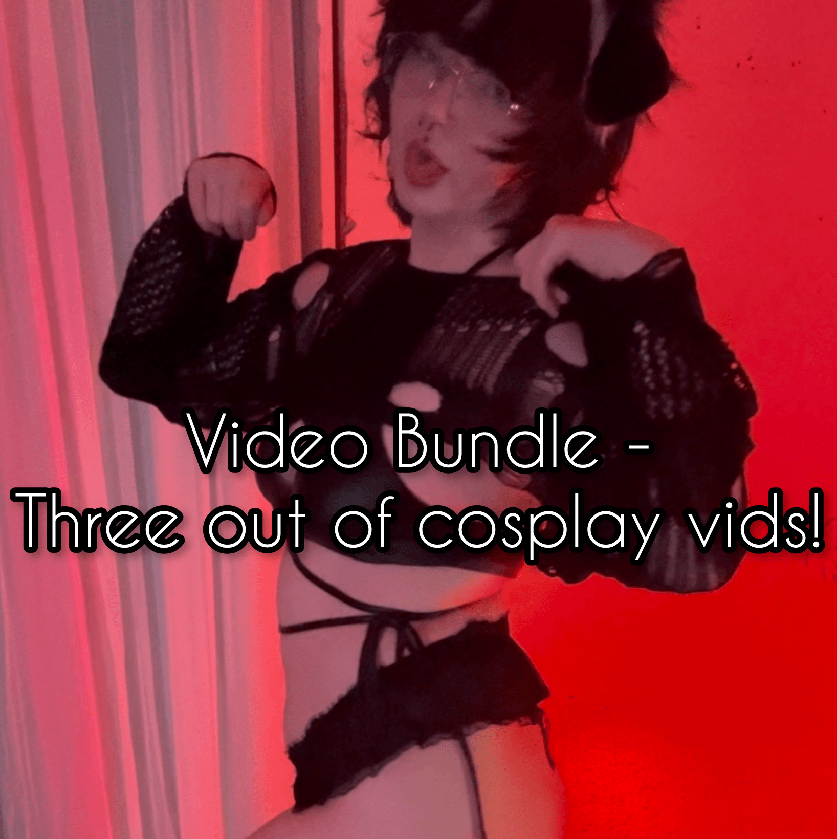 Any 3 out of cosplay vids!