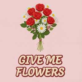 Give me flowers