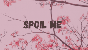 Spoil Me! :3
