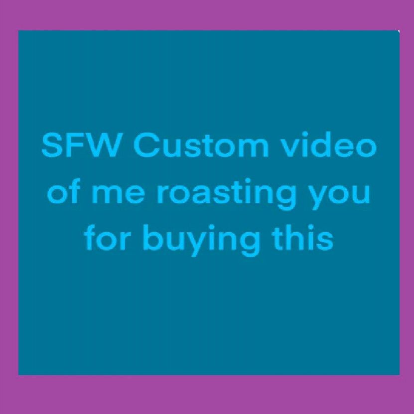 SFW custom video of me roasting you for buying this