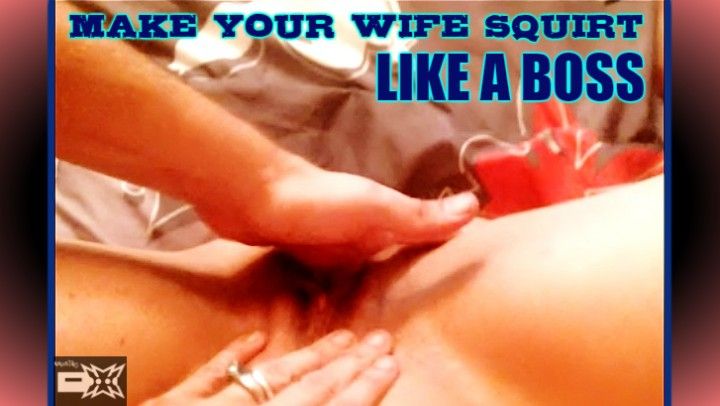 Make Your Wife Squirt Like A Boss