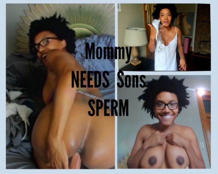 Mommy NEEDS Ur SPERM