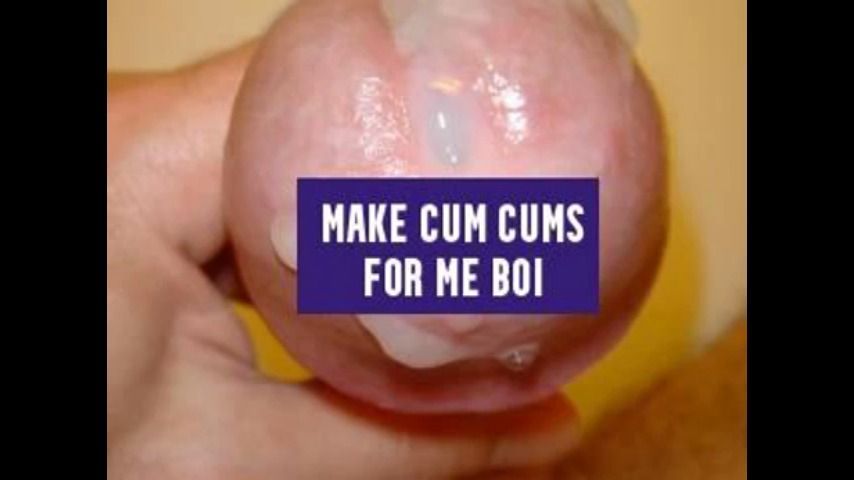 Make cum Cums for me boi