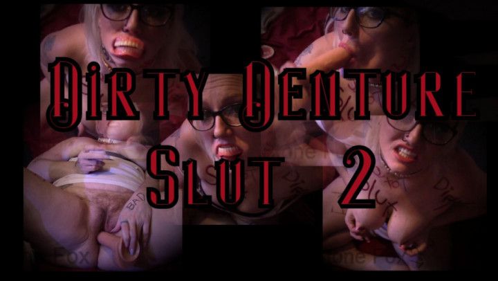 Dirty Denture Slut 2