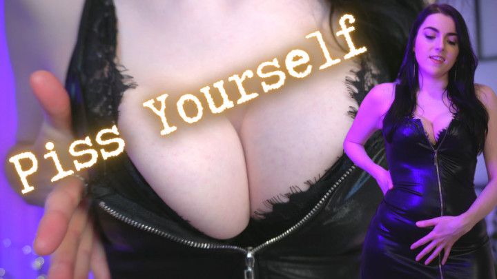 Piss Yourself for Me