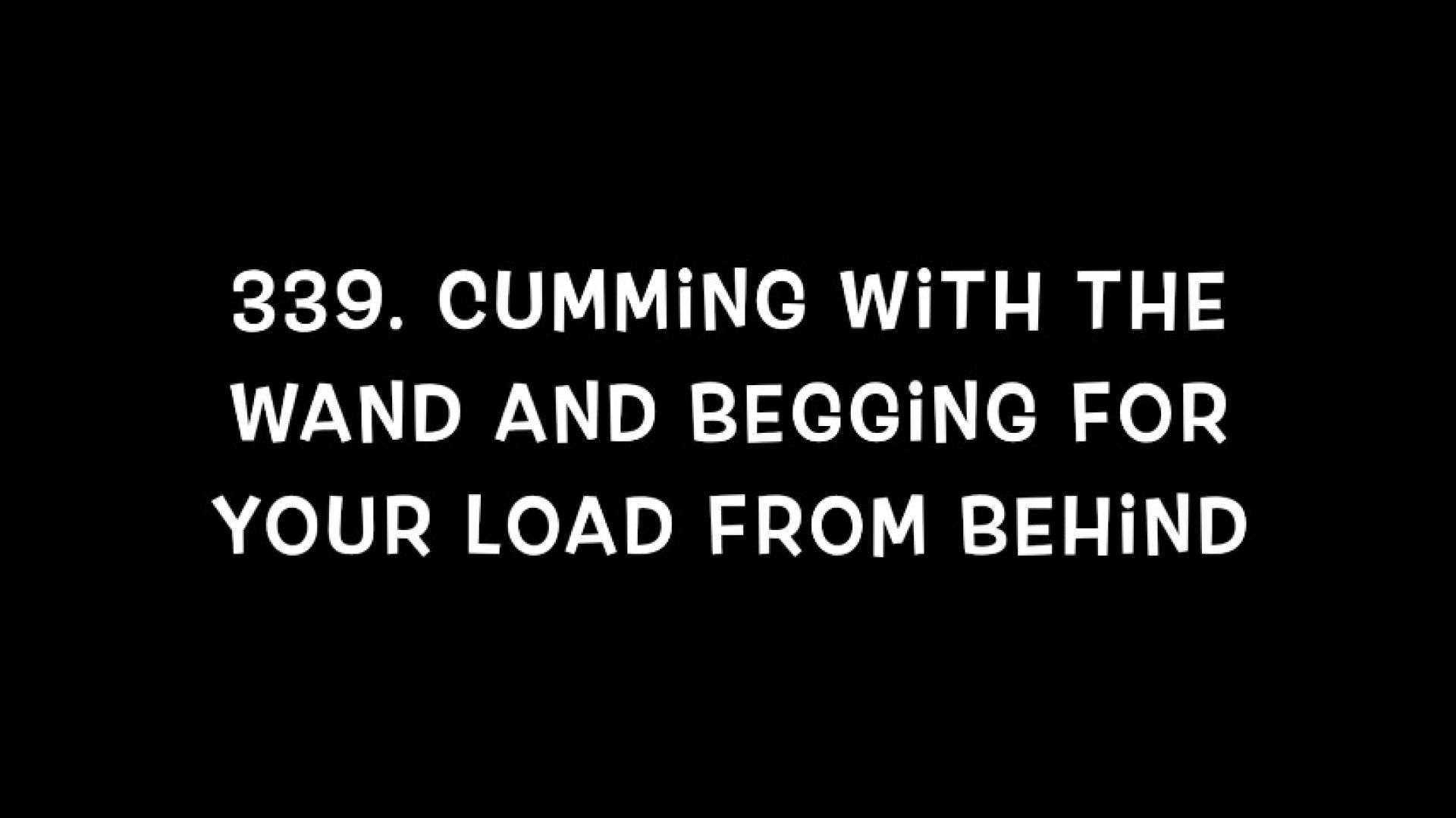 339. Cumming with the wand & begging for your load