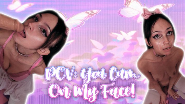 POV: You Cum on My Face