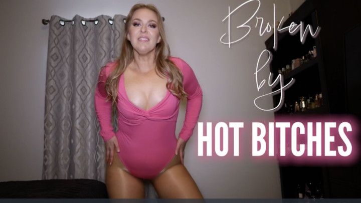 Broken By Hot Bitches