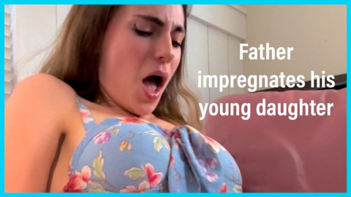 step-DAD IMPREGNATES step-DAUGHTER POV
