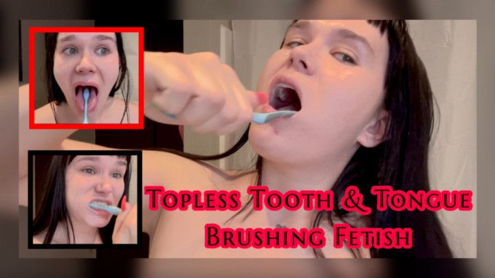 Topless Teeth and Tongue Brushing Fetish