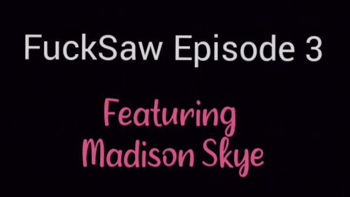 FuckSaw Episode 3 Featuring Madison Skye