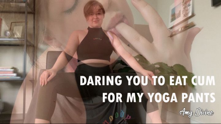 Daring You to Eat Cum for My Yoga Pants