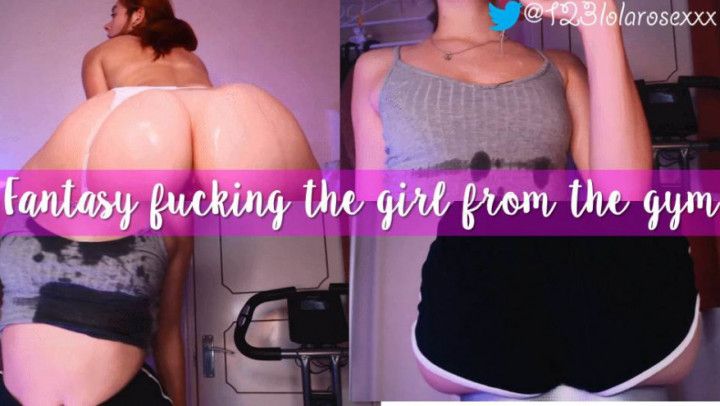 Fantasy fucking the girl from the gym