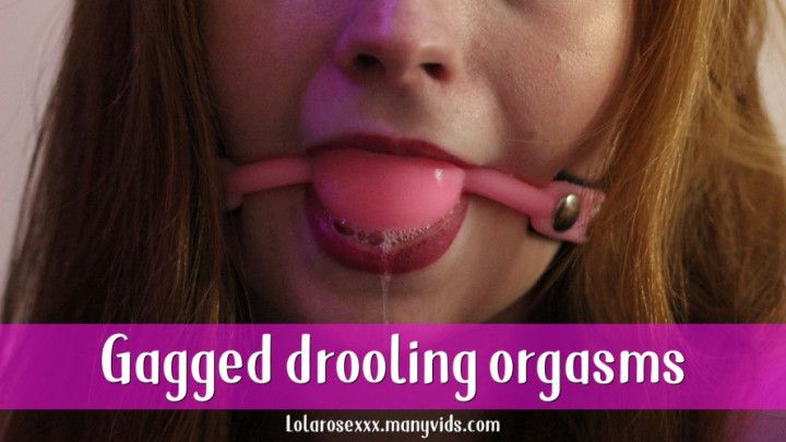 Gagged drooling orgasms