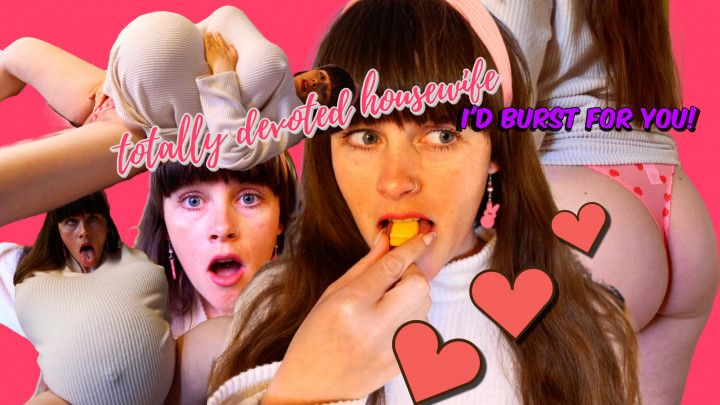 totally devoted housewife- I'd BURST for you