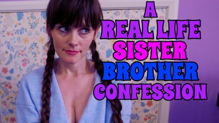 A REAL LIFE sis and bro CONFESSION