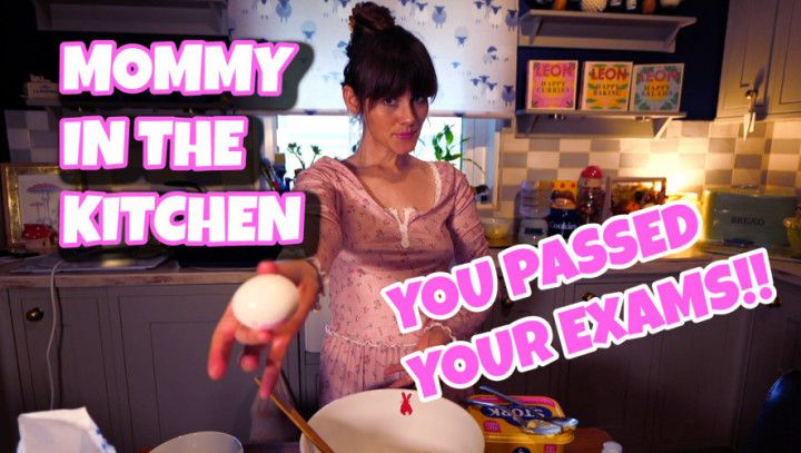 5-MOMMY IN THE KITCHEN- you passed your exams