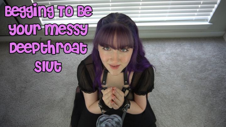Begging To Be Your Messy Deepthroat Slut