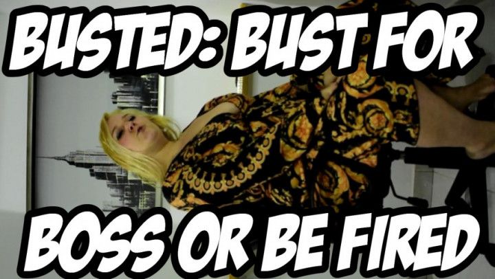 BUSTED: Bust For Boss or Be Fired