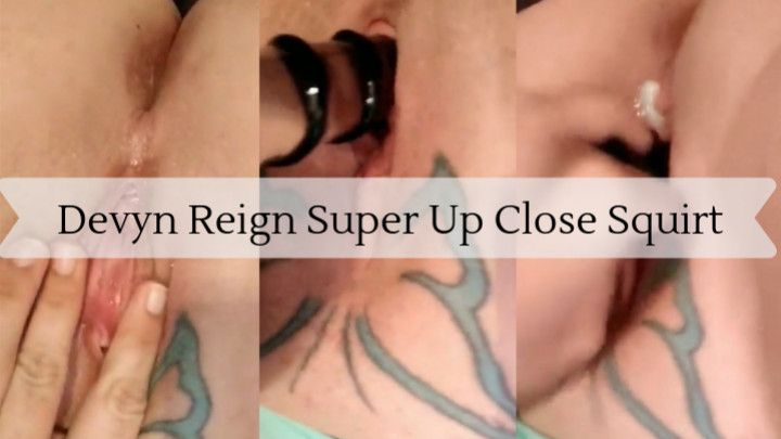 Devyn Reign Super Up Close Squirt