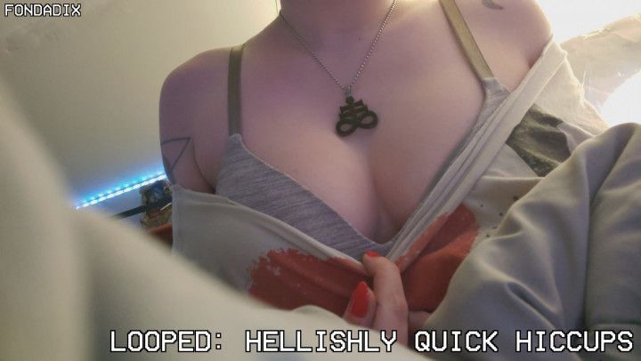 LOOPED: Hellishly quick hiccups