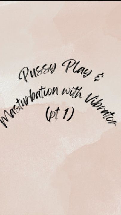 Pussy Play and Masturbation with Vibrator pt 1