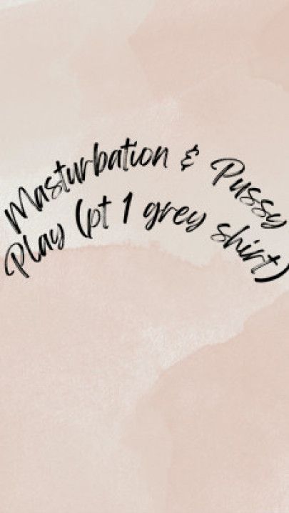 Masturbation and Pussy Play pt 1 grey shirt