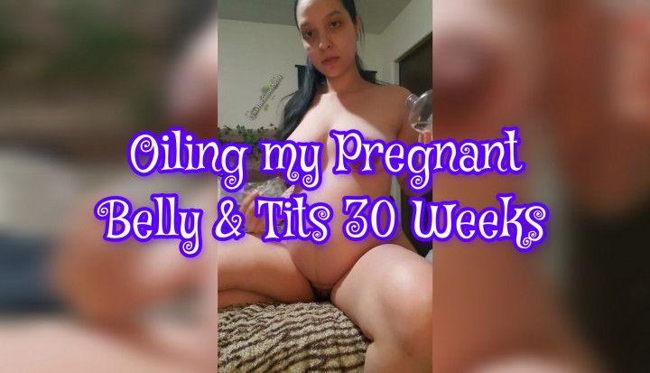 30 weeks pregnant Oiling my Tits and Pregnant Belly