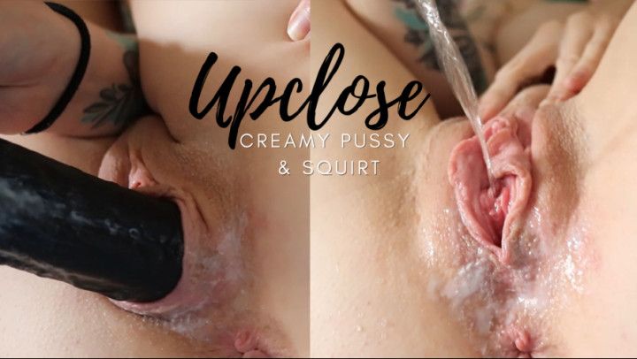 Upclose creamy pussy and squirt